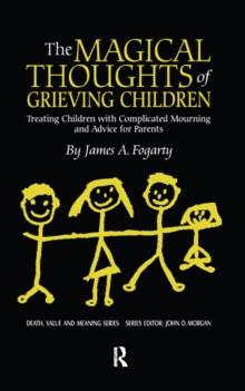 The Magical Thoughts of Grieving Children : Treating Children with Complicated Mourning and Advice for Parents