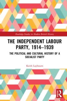 The Independent Labour Party, 1914-1939 : The Political and Cultural History of a Socialist Party