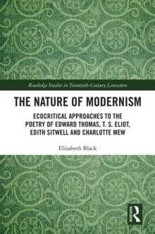 The Nature of Modernism : Ecocritical Approaches to the Poetry of Edward Thomas, T. S. Eliot, Edith Sitwell and Charlotte Mew