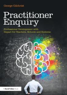 Practitioner Enquiry : Professional Development with Impact for Teachers, Schools and Systems