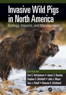 Invasive Wild Pigs in North America : Ecology, Impacts, and Management