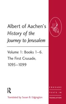 Albert of Aachen's History of the Journey to Jerusalem : Volume 1: Books 16. The First Crusade, 10951099