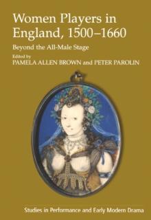 Women Players in England, 1500-1660 : Beyond the All-Male Stage