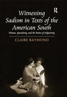 Witnessing Sadism in Texts of the American South : Women, Specularity, and the Poetics of Subjectivity