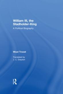 William III, the Stadholder-King : A Political Biography