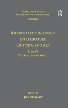 Volume 12, Tome IV: Kierkegaard's Influence on Literature, Criticism and Art : The Anglophone World