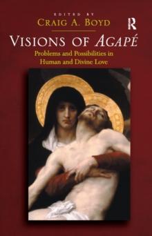 Visions of Agape : Problems and Possibilities in Human and Divine Love