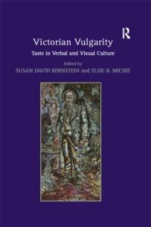 Victorian Vulgarity : Taste in Verbal and Visual Culture