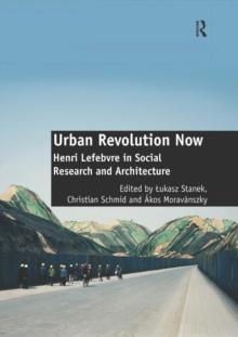 Urban Revolution Now : Henri Lefebvre in Social Research and Architecture