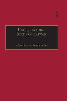 Understanding Modern Taiwan : Essays in Economics, Politics and Social Policy