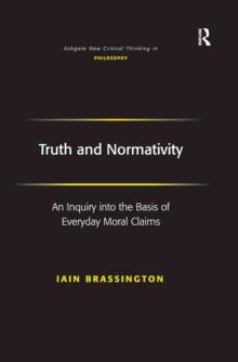 Truth and Normativity : An Inquiry into the Basis of Everyday Moral Claims