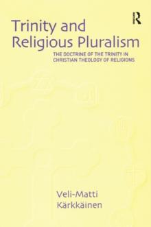 Trinity and Religious Pluralism : The Doctrine of the Trinity in Christian Theology of Religions