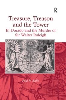 Treasure, Treason and the Tower : El Dorado and the Murder of Sir Walter Raleigh