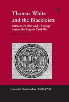 Thomas White and the Blackloists : Between Politics and Theology during the English Civil War