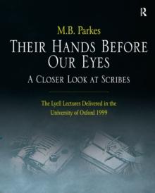 Their Hands Before Our Eyes: A Closer Look at Scribes : The Lyell Lectures Delivered in the University of Oxford 1999