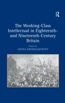 The Working-Class Intellectual in Eighteenth- and Nineteenth-Century Britain