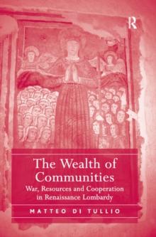 The Wealth of Communities : War, Resources and Cooperation in Renaissance Lombardy