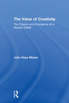 The Value of Creativity : The Origins and Emergence of a Modern Belief