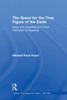 The Quest for the True Figure of the Earth : Ideas and Expeditions in Four Centuries of Geodesy