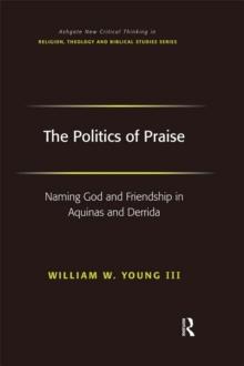 The Politics of Praise : Naming God and Friendship in Aquinas and Derrida