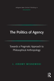 The Politics of Agency : Toward a Pragmatic Approach to Philosophical Anthropology