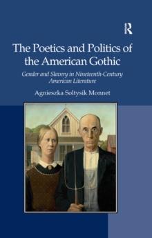 The Poetics and Politics of the American Gothic : Gender and Slavery in Nineteenth-Century American Literature