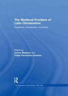 The Medieval Frontiers of Latin Christendom : Expansion, Contraction, Continuity