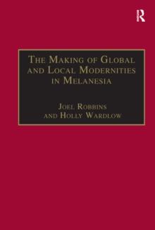 The Making of Global and Local Modernities in Melanesia : Humiliation, Transformation and the Nature of Cultural Change