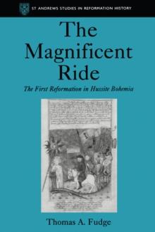 The Magnificent Ride : The First Reformation in Hussite Bohemia