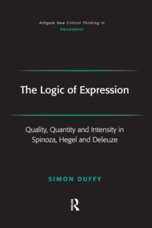 The Logic of Expression : Quality, Quantity and Intensity in Spinoza, Hegel and Deleuze