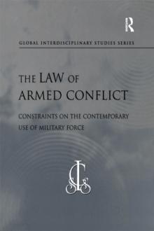 The Law of Armed Conflict : Constraints on the Contemporary Use of Military Force