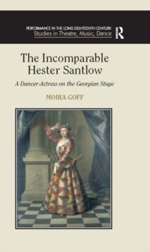 The Incomparable Hester Santlow : A Dancer-Actress on the Georgian Stage