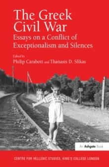 The Greek Civil War : Essays on a Conflict of Exceptionalism and Silences