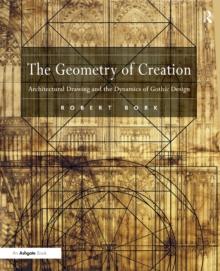 The Geometry of Creation : Architectural Drawing and the Dynamics of Gothic Design