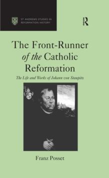 The Front-Runner of the Catholic Reformation : The Life and Works of Johann von Staupitz