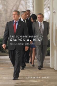 The Foreign Policy of George W. Bush : Values, Strategy, and Loyalty