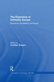 The Expansion of Orthodox Europe : Byzantium, the Balkans and Russia