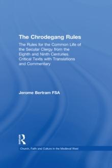 The Chrodegang Rules : The Rules for the Common Life of the Secular Clergy from the Eighth and Ninth Centuries. Critical Texts with Translations and Commentary