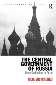 The Central Government of Russia : From Gorbachev to Putin