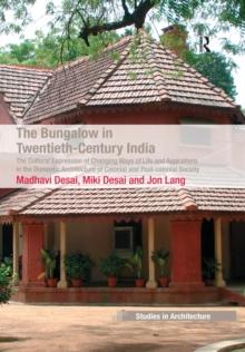 The Bungalow in Twentieth-Century India : The Cultural Expression of Changing Ways of Life and Aspirations in the Domestic Architecture of Colonial and Post-colonial Society