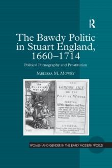 The Bawdy Politic in Stuart England, 1660-1714 : Political Pornography and Prostitution