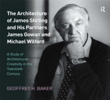 The Architecture of James Stirling and His Partners James Gowan and Michael Wilford : A Study of Architectural Creativity in the Twentieth Century