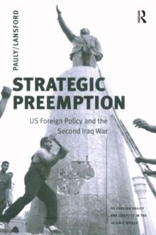 Strategic Preemption : US Foreign Policy and the Second Iraq War