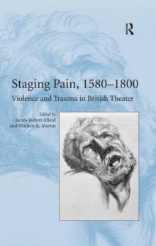 Staging Pain, 1580-1800 : Violence and Trauma in British Theater