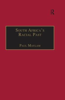 South Africa's Racial Past : The History and Historiography of Racism, Segregation, and Apartheid