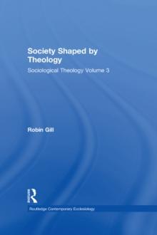 Society Shaped by Theology : Sociological Theology Volume 3