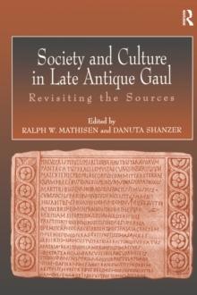 Society and Culture in Late Antique Gaul : Revisiting the Sources