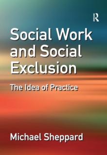 Social Work and Social Exclusion : The Idea of Practice