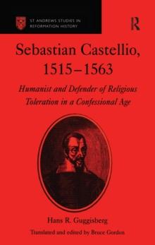 Sebastian Castellio, 1515-1563 : Humanist and Defender of Religious Toleration in a Confessional Age