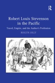 Robert Louis Stevenson in the Pacific : Travel, Empire, and the Author's Profession